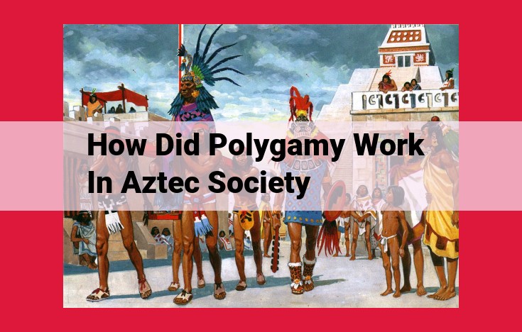 Polygamy in Aztec Society: Marriage Practices, Social Status, and Power Dynamics