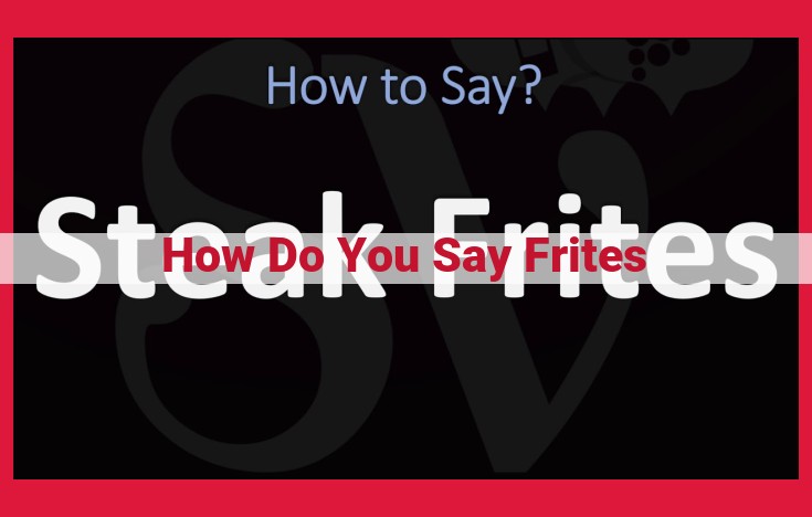 Pronunciation of 'Frites': A Guide to Regional Variations