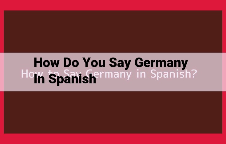 Alemania: The Etymology and History of the Spanish Name for Germany