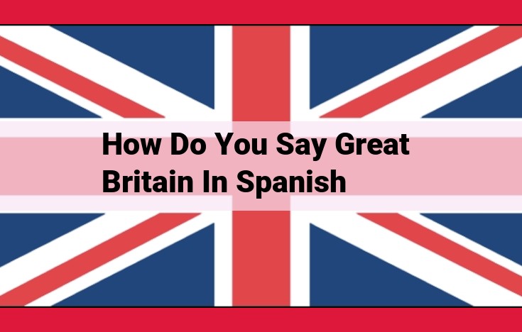 The History of "Gran Bretaña": Spanish Name for Great Britain