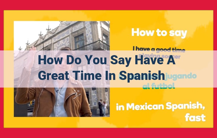 How to Say "Have Fun" in Spanish: Your Guide to "¡Que te diviertas!"
