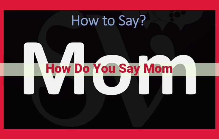 How to Express Affection and Respect for Mom: A Guide to Terms of Endearment Across Cultures