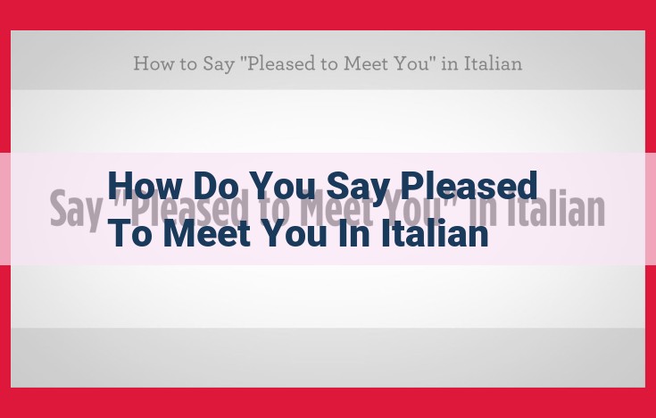 Optimized Title for SEO: How to Express "Pleased to Meet You" in Italian: Piacere di Conoscerla & Piacere