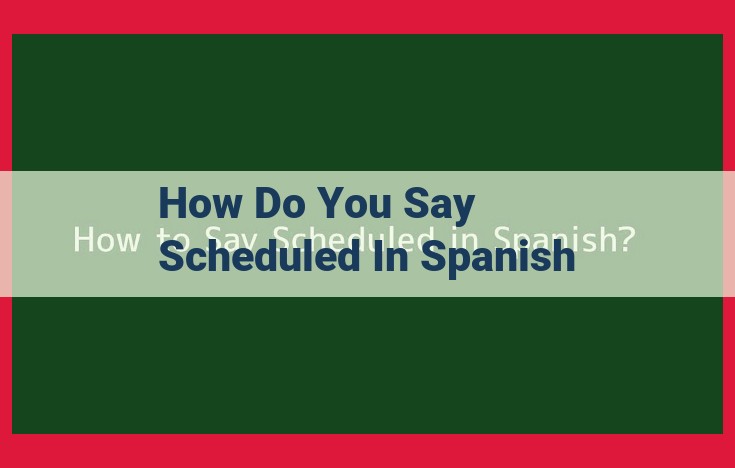 How to Say "Scheduled" in Spanish: A Comprehensive Guide