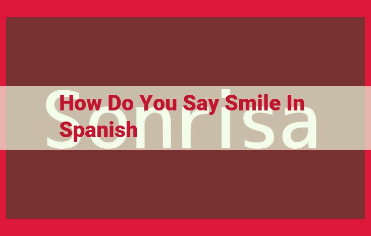 Learn to Express "Smile" in Spanish: 'Sonrisa,' 'Sonreír,' and 'Sonriente' Explained