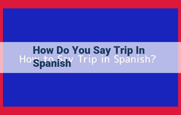 Trip Translation in Spanish: "Viaje" and Related Nouns for Various Travel Contexts