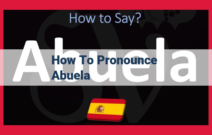 Master Pronouncing "Abuela": A Step-by-Step Guide for Accurate Spanish