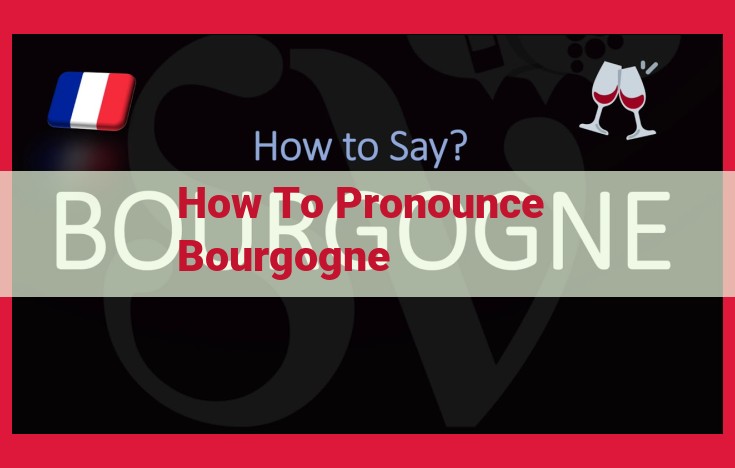 How to Pronounce "Bourgogne": A Comprehensive Guide with Step-by-Step Instructions