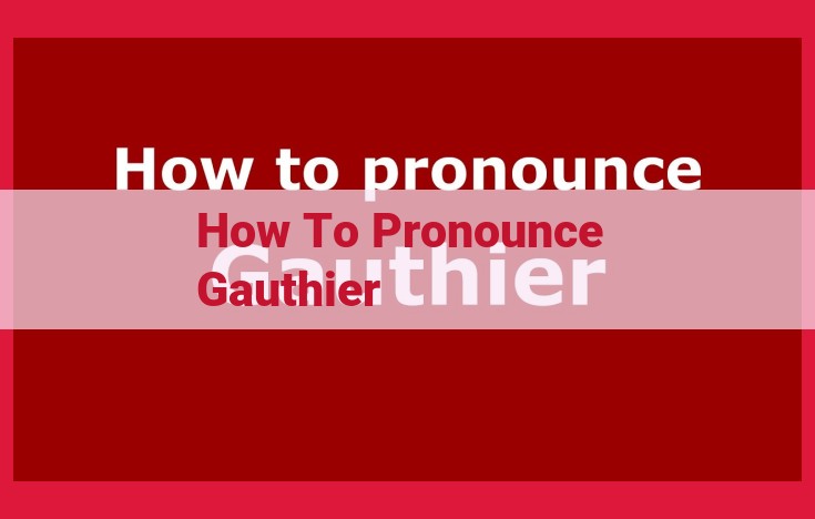 Mastering the Pronunciation of Gauthier: Expert Tips for Native and Non-Native Speakers