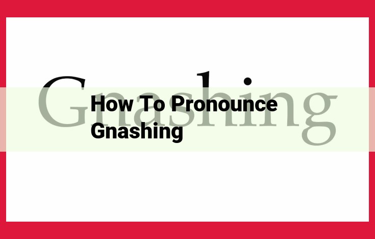 How to Pronounce "Gnashing": Step-by-Step Guide for Perfect Enunciation