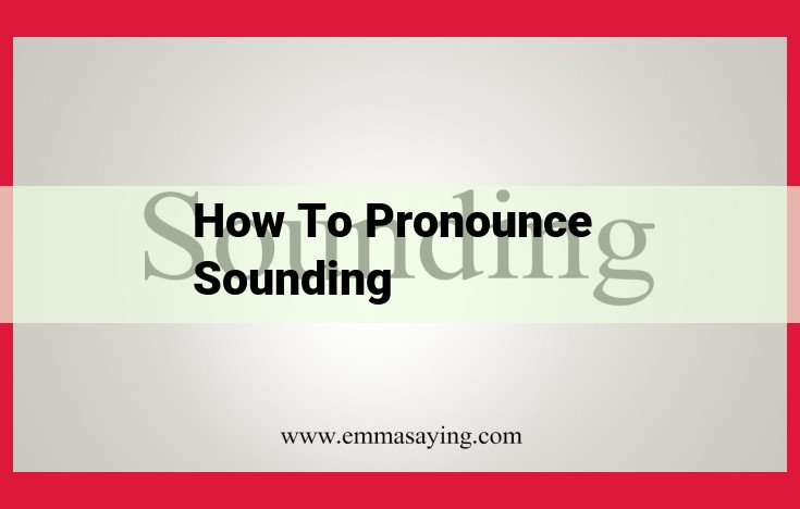 Pronounce Sounding Properly: A Guide to Accurate Pronunciation