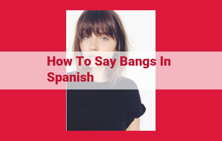 The Ultimate Guide to Saying "Bangs" in Spanish: Flequillo, Mechas, and More