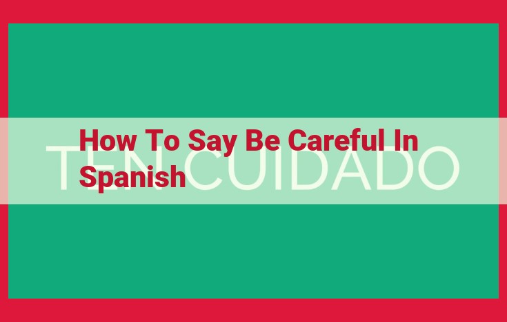 Use "Ten Cuidado": A Comprehensive Guide to Expressing Caution in Spanish