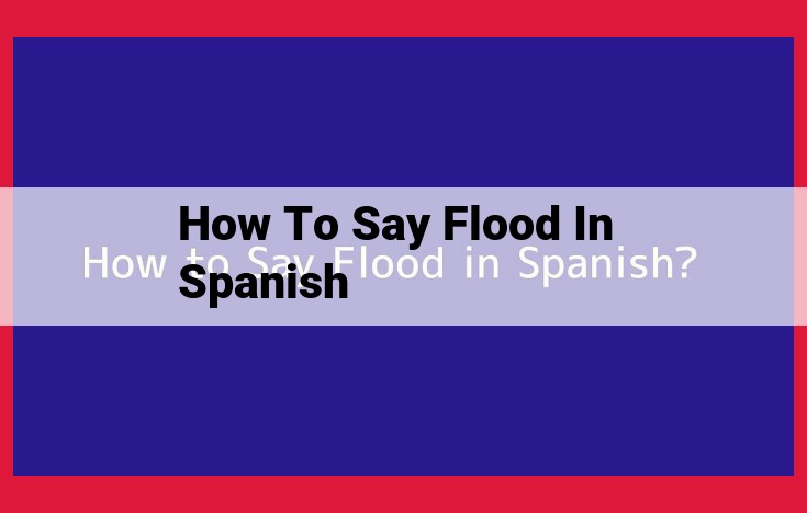 Understanding Spanish Flood Vocabulary: Inundación, Anegar, Desbordar, and Ríada