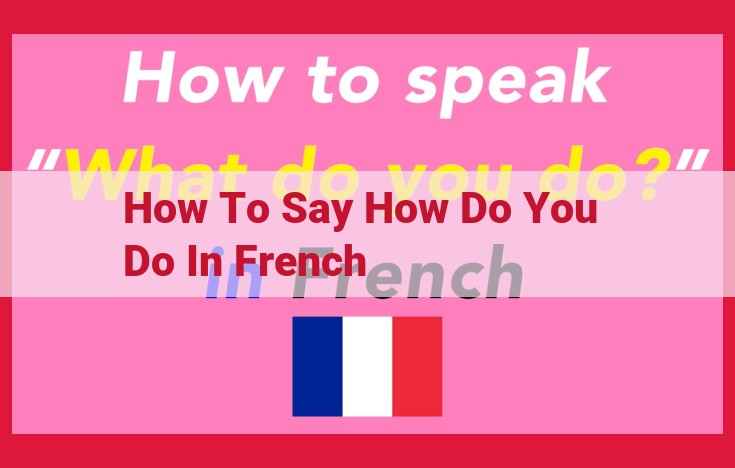 How to Say "How Do You Do" in French: Essential Greetings for Polite Interactions