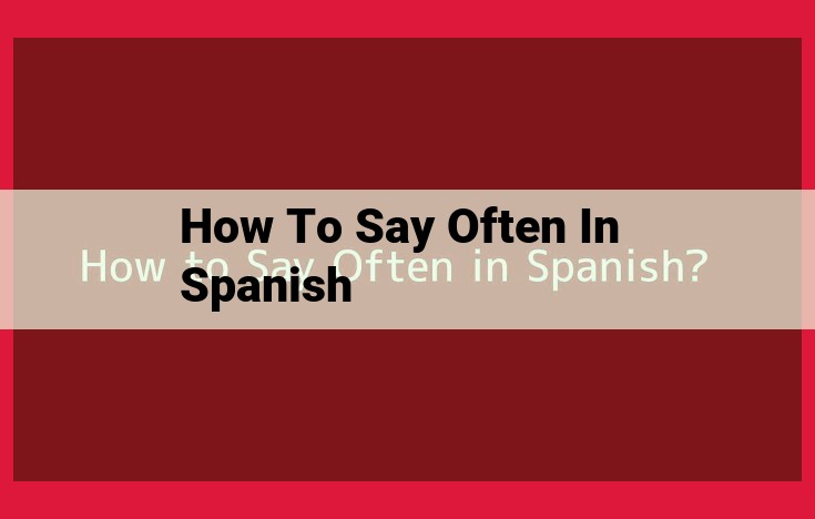 Learn to Express "Often" in Spanish: Frequent and Regular Usage