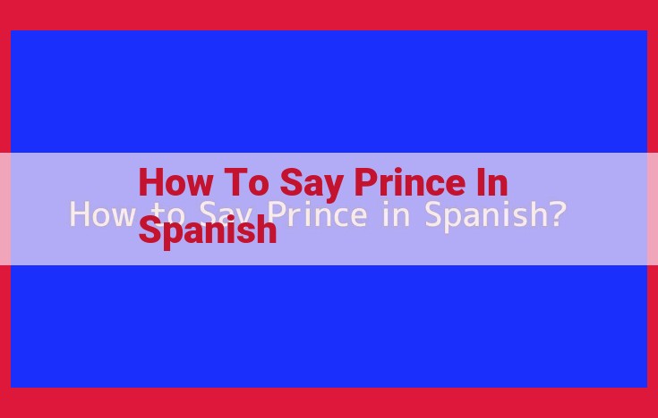 How to Say "Prince" in Spanish: A Comprehensive Guide