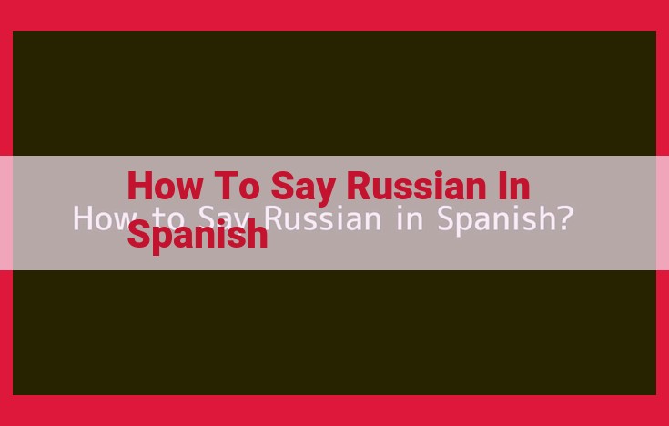 Mastering Russian Proficiency for Spanish Speakers: A Comprehensive Guide