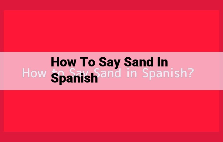 Master Spanish Vocabulary: Uncovering "Sand" as "Arena" and Its Multifaceted Uses