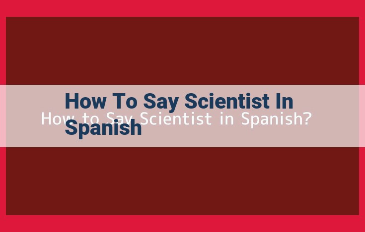 How to Translate "Scientist" to Spanish: A Comprehensive Guide for Accurate Communication