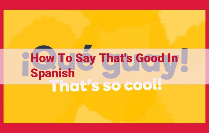 Expressing "That's Good" in Spanish: Essential Phrases and Tips For Optimal Communication