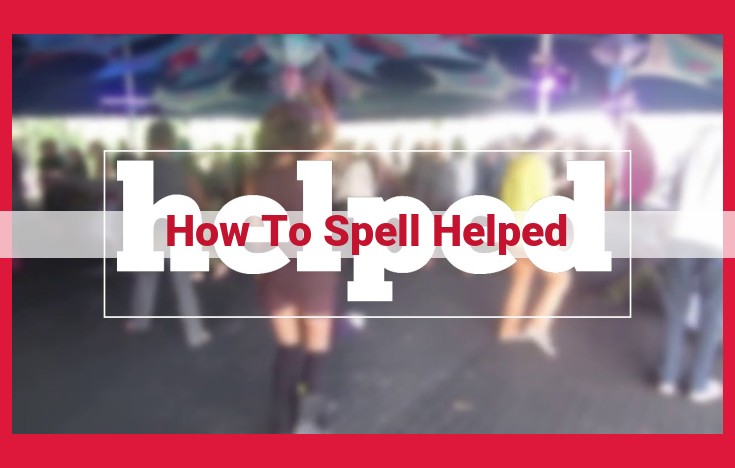 Master the Correct Spelling and Improve Your Vocabulary: A Guide to Spelling "Helped" and Related Terms