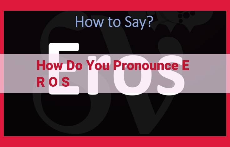 Master the Pronunciation of "Eros": A Comprehensive Guide for Accurate Enunciation