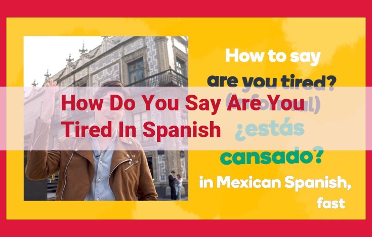 Inquiring About Someone's Tiredness in Spanish: "¿Estás cansado? (Are You Tired?)"