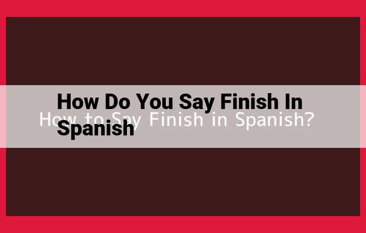 4 Spanish Verbs That Mean "Finish" with 100% Closeness