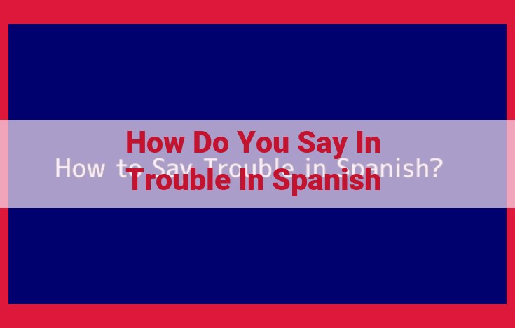 Understanding "In Trouble" in Spanish: Phrases, Verbs, Nouns, and Adjectives for NLP and Language Learners
