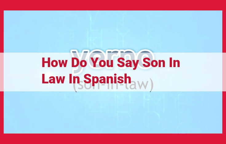 Unveiling the Significance of "Yerno": A Semantic and Cultural Exploration of Son-in-Law in Spanish-Speaking Cultures