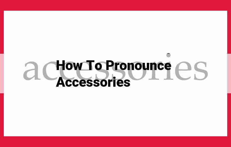 Master Pronunciation of "Accessories": A Comprehensive Guide