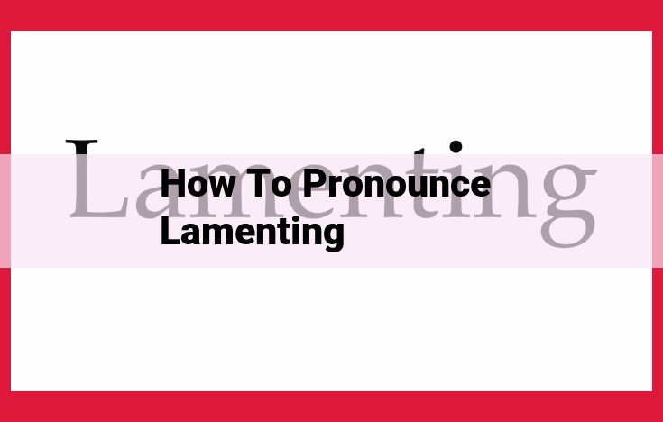 Pronounce "Lamenting" Perfectly: A Comprehensive Guide to Syllable and Phonetic Breakdown