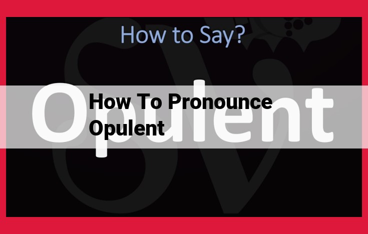 Pronounce "Opulent" Effortlessly: A Step-by-Step Guide for Perfect Enunciation