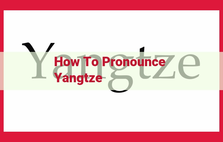 Master Pronouncing "Yangtze" Perfectly: A Comprehensive Guide