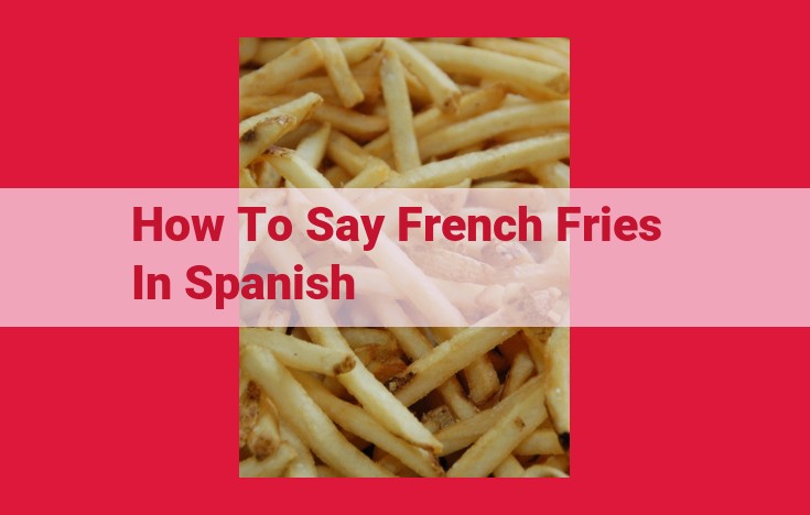 Ultimate Guide: Mastering the Spanish Translation of French Fries