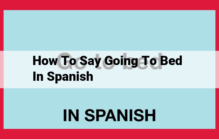 All-Encompassing Guide to Expressing Bedtime in Spanish: Verbs, Phrases, Nouns, and Cultural Context