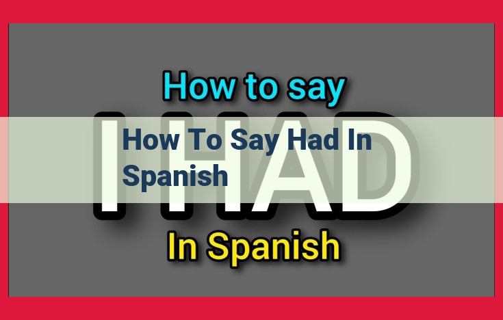How to Conjugate "Haber" to Say "Had" in Spanish: A Comprehensive Guide